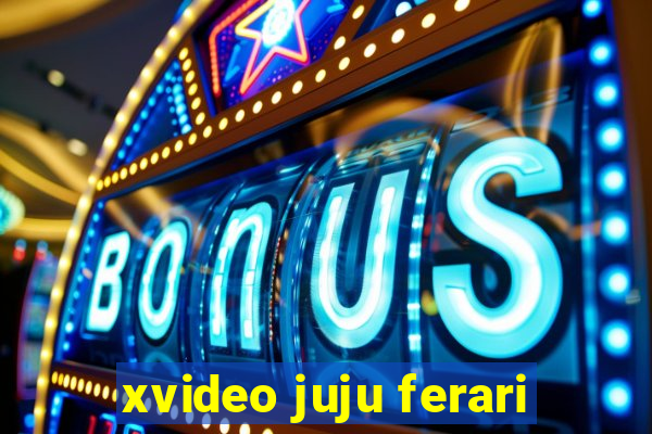 xvideo juju ferari